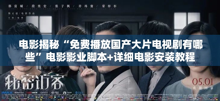 电影揭秘“免费播放国产大片电视剧有哪些”电影影业脚本+详细电影安装教程