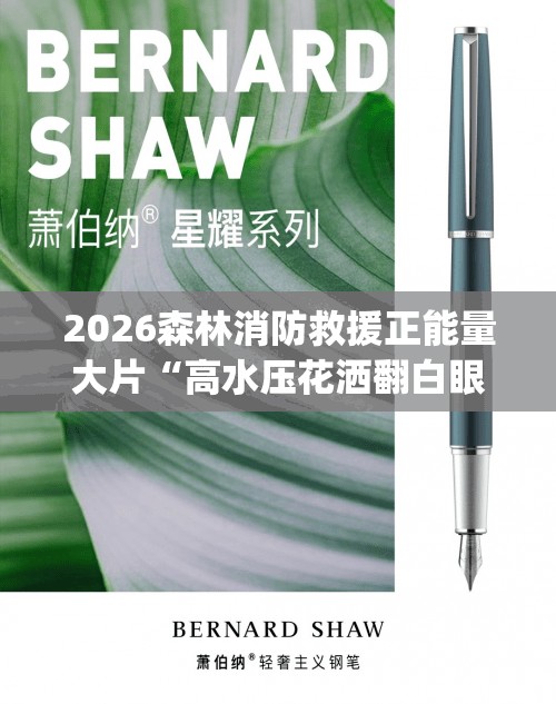 2026森林消防救援正能量大片“高水压花洒翻白眼by无弹窗笔趣阁”设备内存占用低低配手机流畅运行